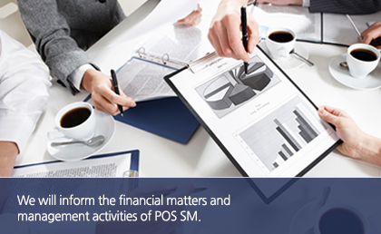 We will inform the financial matters and 
management activities of POS SM.