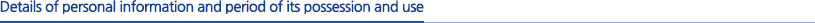 Details of personal information and period of its possession and use Details of personal information and period of its possession and use