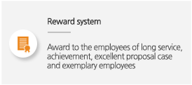 Reward system: award to the employees of long service, achievement, excellent proposal case and exemplary employees 