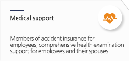 Medical support: members of accident insurance for employees, comprehensive health examination support for employees and their spouses